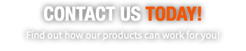 CONTACT US TODAY!  Find out how our products can work for you!